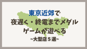 【注意点も解説】東京近郊で夜遅く・終電までメダルゲームが遊べる大型店